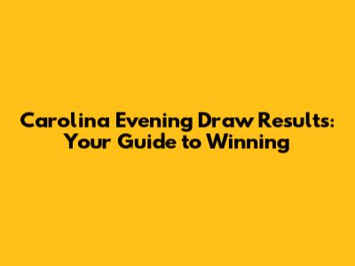 **Carolina Evening Draw Results: Your Guide to Winning**