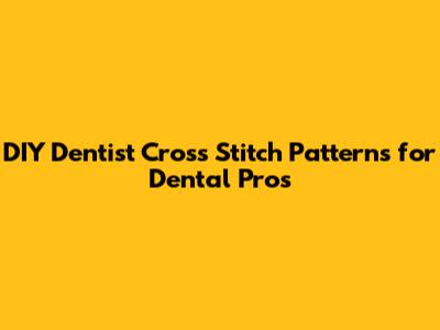 **DIY Dentist Cross Stitch Patterns for Dental Pros**