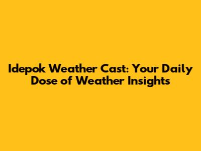 **Idepok Weather Cast: Your Daily Dose of Weather Insights**