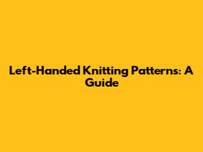 **Left-Handed Knitting Patterns: A Guide**