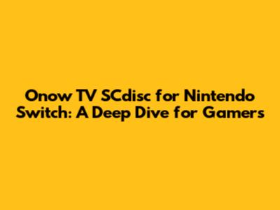 **Onow TV SCdisc for Nintendo Switch: A Deep Dive for Gamers**