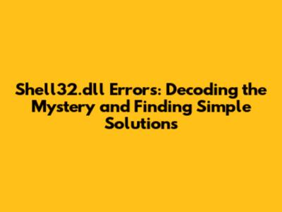 **Shell32.dll Errors: Decoding the Mystery and Finding Simple Solutions**