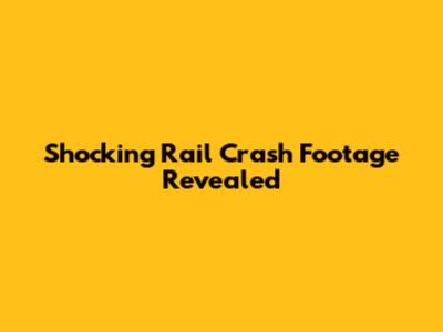 **Shocking Rail Crash Footage Revealed**