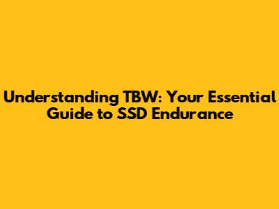 **Understanding TBW: Your Essential Guide to SSD Endurance**