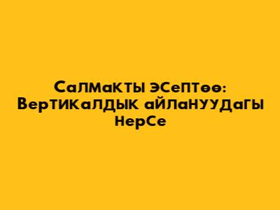 Салмакты эсептөө: Вертикалдык айлануудагы нерсе
