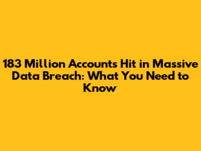 183 Million Accounts Hit in Massive Data Breach: What You Need to Know