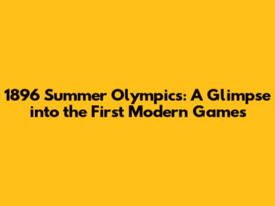 1896 Summer Olympics: A Glimpse into the First Modern Games