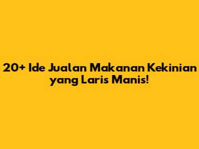 20+ Ide Jualan Makanan Kekinian yang Laris Manis!