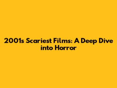 2001's Scariest Films: A Deep Dive into Horror