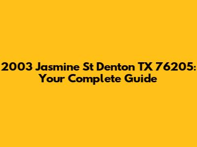 2003 Jasmine St Denton TX 76205: Your Complete Guide