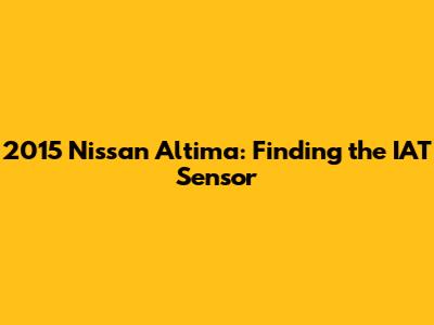 2015 Nissan Altima: Finding the IAT Sensor