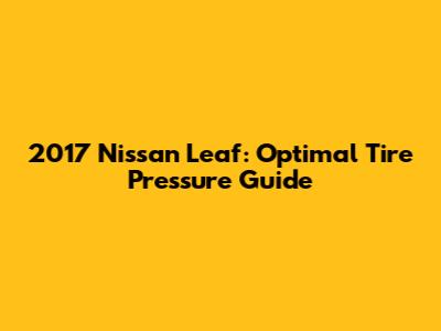 2017 Nissan Leaf: Optimal Tire Pressure Guide