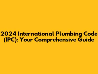 2024 International Plumbing Code (IPC): Your Comprehensive Guide