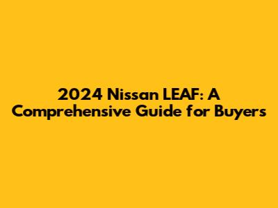 2024 Nissan LEAF: A Comprehensive Guide for Buyers