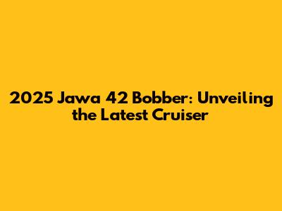 2025 Jawa 42 Bobber: Unveiling the Latest Cruiser