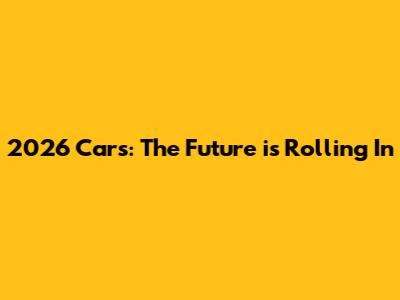 2026 Cars: The Future is Rolling In