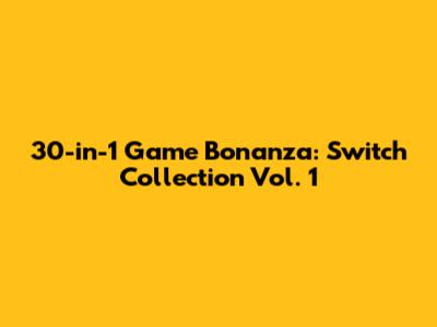 30-in-1 Game Bonanza: Switch Collection Vol. 1