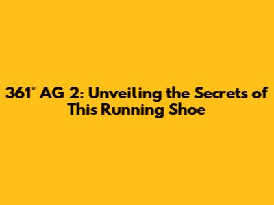 361° AG 2: Unveiling the Secrets of This Running Shoe