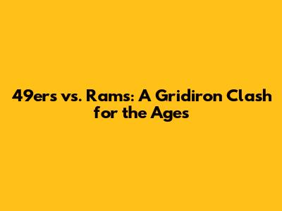 49ers vs. Rams: A Gridiron Clash for the Ages