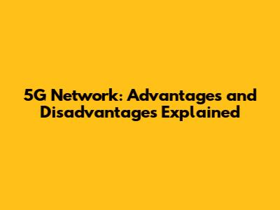 5G Network: Advantages and Disadvantages Explained