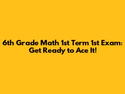 6th Grade Math 1st Term 1st Exam: Get Ready to Ace It!