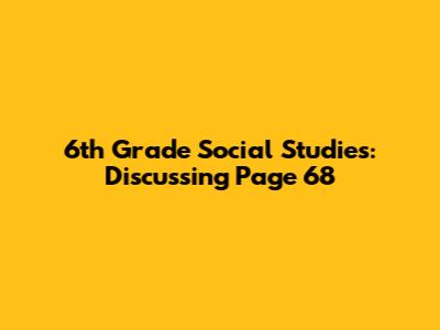 6th Grade Social Studies: Discussing Page 68