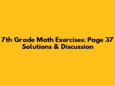 7th Grade Math Exercises: Page 37 Solutions & Discussion