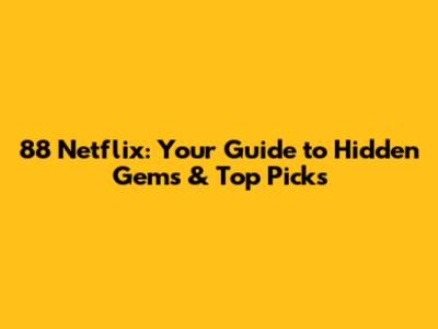 88 Netflix: Your Guide to Hidden Gems & Top Picks