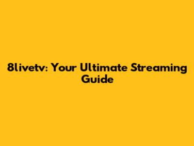 8livetv: Your Ultimate Streaming Guide