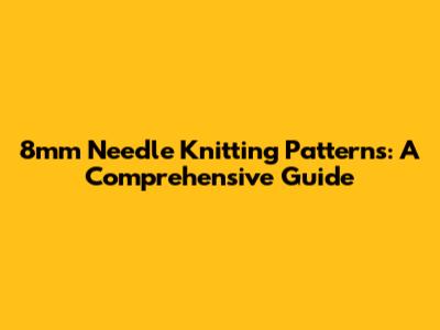 8mm Needle Knitting Patterns: A Comprehensive Guide