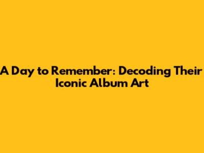 A Day to Remember: Decoding Their Iconic Album Art