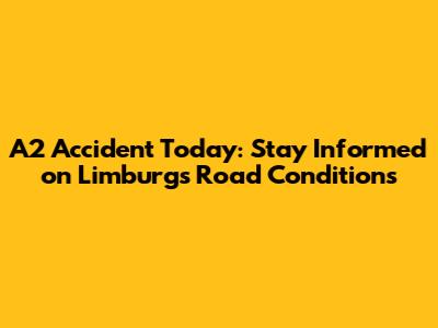 A2 Accident Today: Stay Informed on Limburg's Road Conditions