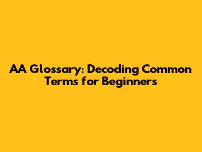 AA Glossary: Decoding Common Terms for Beginners
