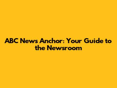 ABC News Anchor: Your Guide to the Newsroom