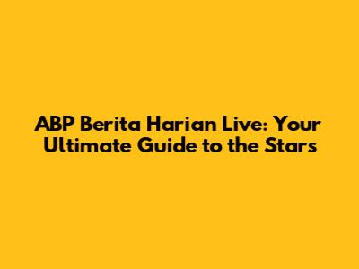 ABP Berita Harian Live: Your Ultimate Guide to the Stars