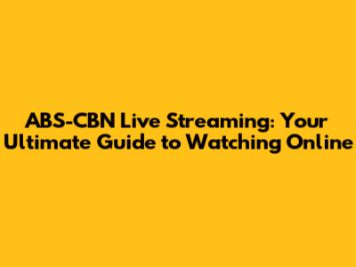ABS-CBN Live Streaming: Your Ultimate Guide to Watching Online