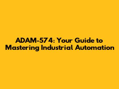 ADAM-574: Your Guide to Mastering Industrial Automation