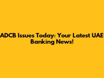 ADCB Issues Today: Your Latest UAE Banking News!