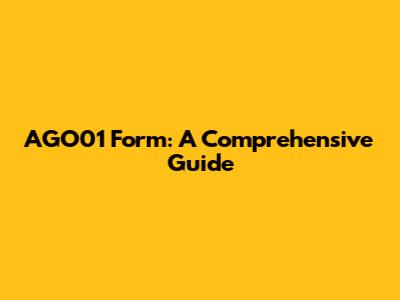 AGO01 Form: A Comprehensive Guide