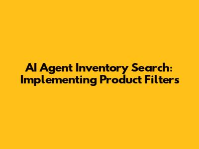 AI Agent Inventory Search: Implementing Product Filters