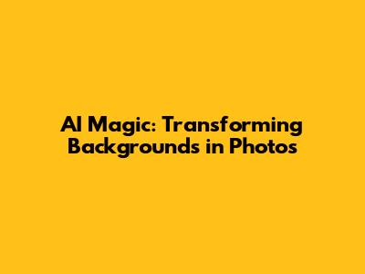 AI Magic: Transforming Backgrounds in Photos
