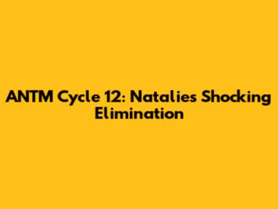 ANTM Cycle 12: Natalie's Shocking Elimination