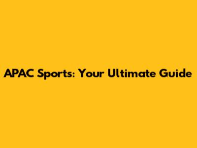 APAC Sports: Your Ultimate Guide