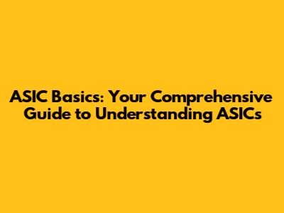 ASIC Basics: Your Comprehensive Guide to Understanding ASICs