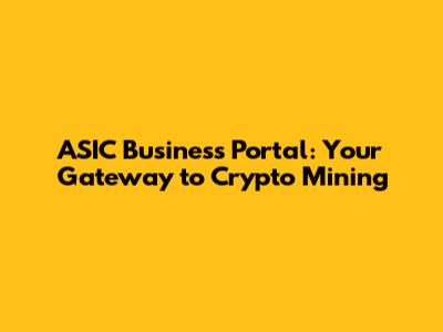ASIC Business Portal: Your Gateway to Crypto Mining