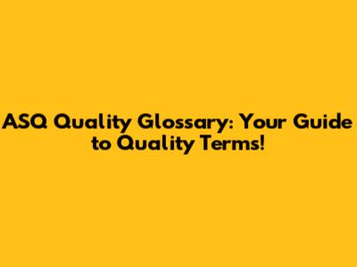 ASQ Quality Glossary: Your Guide to Quality Terms!