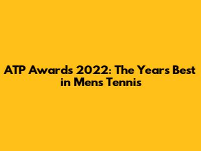 ATP Awards 2022: The Year's Best in Men's Tennis