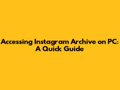 Accessing Instagram Archive on PC: A Quick Guide
