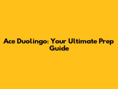 Ace Duolingo: Your Ultimate Prep Guide