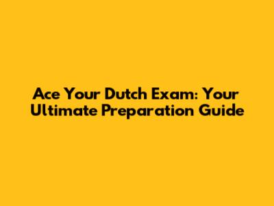 Ace Your Dutch Exam: Your Ultimate Preparation Guide